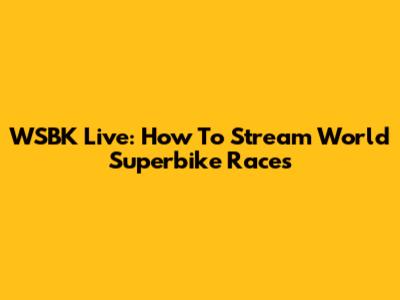 WSBK Live: How To Stream World Superbike Races