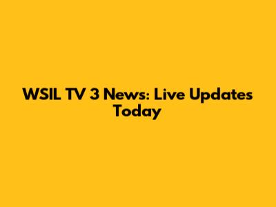 WSIL TV 3 News: Live Updates Today