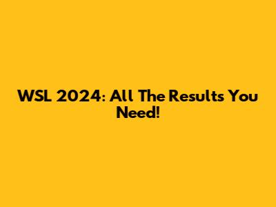 WSL 2024: All The Results You Need!
