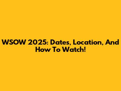 WSOW 2025: Dates, Location, And How To Watch!