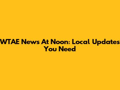 WTAE News At Noon: Local Updates You Need