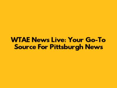WTAE News Live: Your Go-To Source For Pittsburgh News