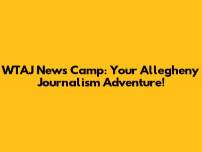 WTAJ News Camp: Your Allegheny Journalism Adventure!