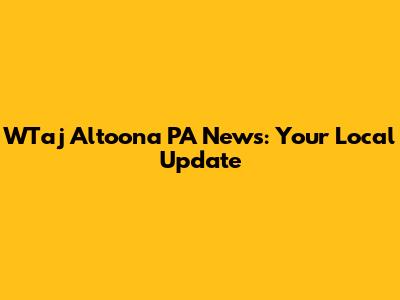 WTaj Altoona PA News: Your Local Update