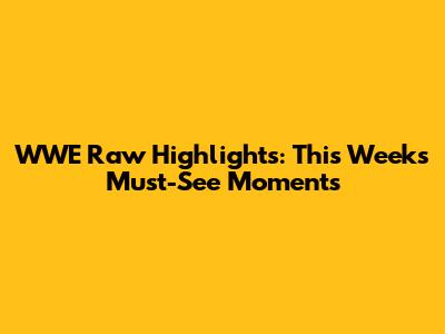 WWE Raw Highlights: This Week's Must-See Moments