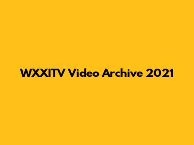 WXXITV Video Archive 2021