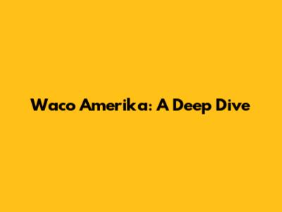 Waco Amerika: A Deep Dive