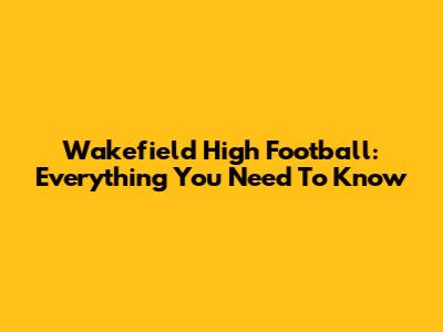 Wakefield High Football: Everything You Need To Know