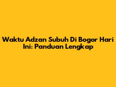 Waktu Adzan Subuh Di Bogor Hari Ini: Panduan Lengkap