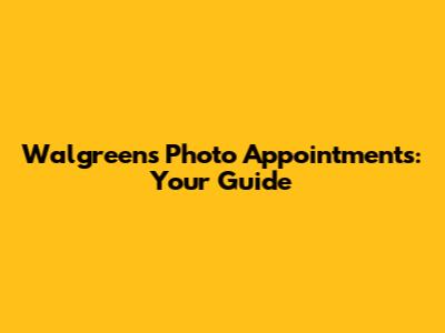 Walgreens Photo Appointments: Your Guide