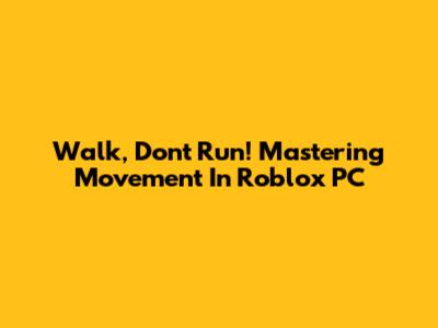 Walk, Don't Run! Mastering Movement In Roblox PC