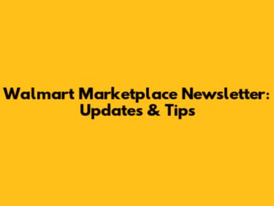Walmart Marketplace Newsletter: Updates & Tips