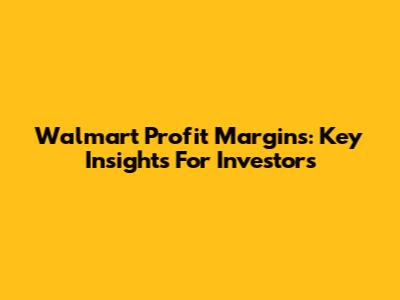 Walmart Profit Margins: Key Insights For Investors