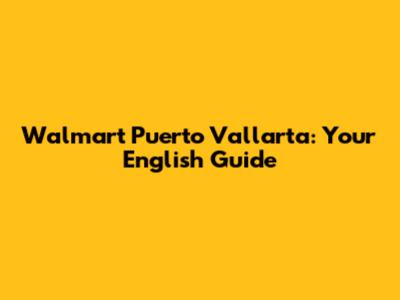 Walmart Puerto Vallarta: Your English Guide