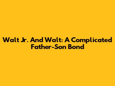 Walt Jr. And Walt: A Complicated Father-Son Bond