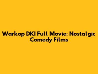 Warkop DKI Full Movie: Nostalgic Comedy Films