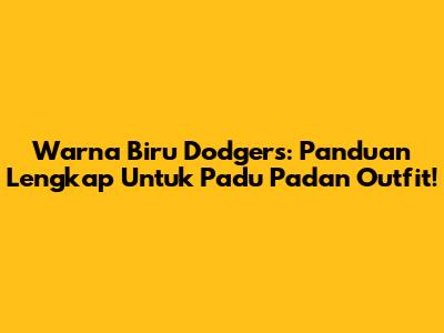 Warna Biru Dodgers: Panduan Lengkap Untuk Padu Padan Outfit!