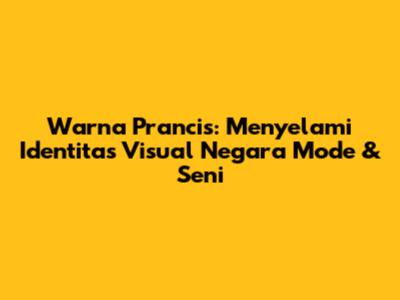 Warna Prancis: Menyelami Identitas Visual Negara Mode & Seni