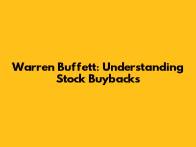 Warren Buffett: Understanding Stock Buybacks