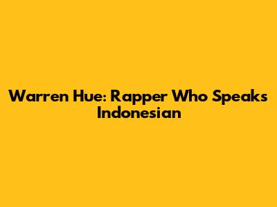 Warren Hue: Rapper Who Speaks Indonesian