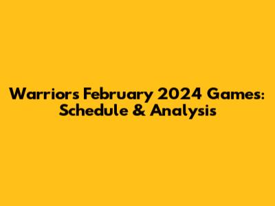 Warriors February 2024 Games: Schedule & Analysis