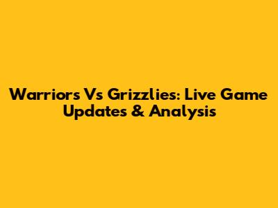 Warriors Vs Grizzlies: Live Game Updates & Analysis