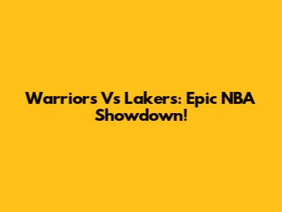 Warriors Vs Lakers: Epic NBA Showdown!