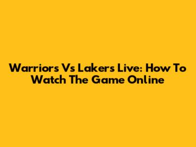 Warriors Vs Lakers Live: How To Watch The Game Online