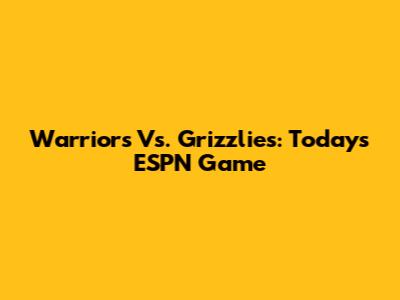 Warriors Vs. Grizzlies: Today's ESPN Game
