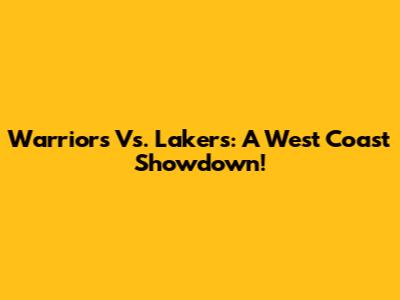 Warriors Vs. Lakers: A West Coast Showdown!