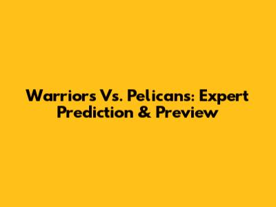 Warriors Vs. Pelicans: Expert Prediction & Preview