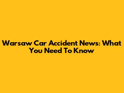 Warsaw Car Accident News: What You Need To Know