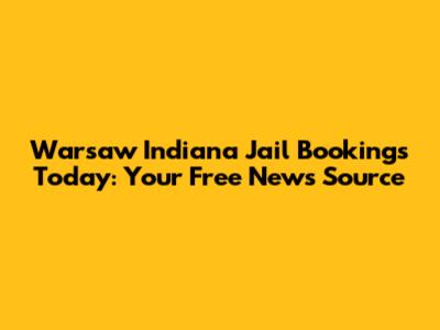 Warsaw Indiana Jail Bookings Today: Your Free News Source