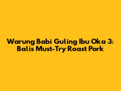 Warung Babi Guling Ibu Oka 3: Bali's Must-Try Roast Pork