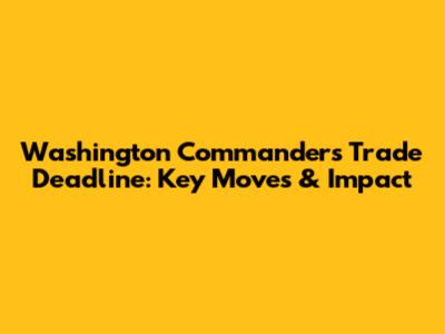 Washington Commanders Trade Deadline: Key Moves & Impact