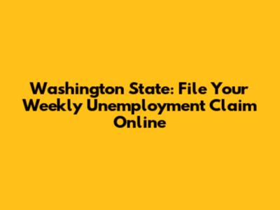 Washington State: File Your Weekly Unemployment Claim Online