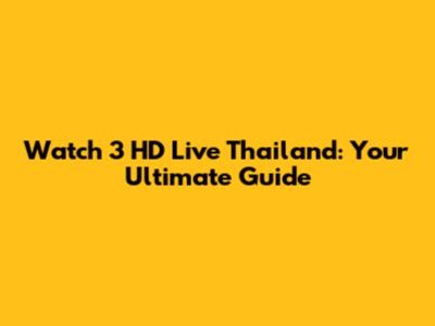 Watch 3 HD Live Thailand: Your Ultimate Guide