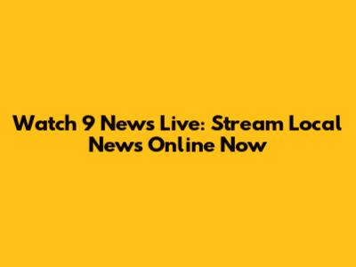 Watch 9 News Live: Stream Local News Online Now