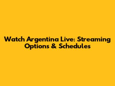 Watch Argentina Live: Streaming Options & Schedules
