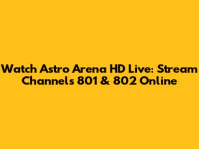Watch Astro Arena HD Live: Stream Channels 801 & 802 Online