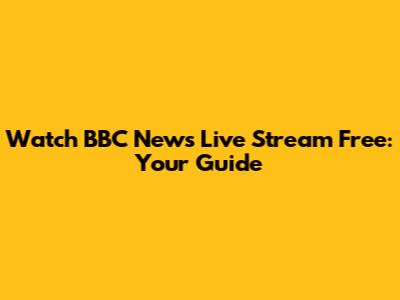 Watch BBC News Live Stream Free: Your Guide
