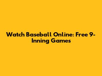 Watch Baseball Online: Free 9-Inning Games