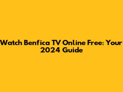 Watch Benfica TV Online Free: Your 2024 Guide