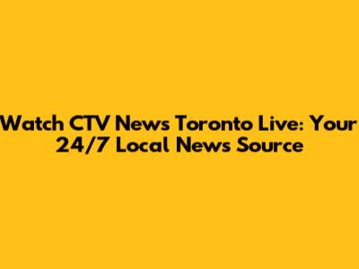 Watch CTV News Toronto Live: Your 24/7 Local News Source