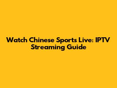 Watch Chinese Sports Live: IPTV Streaming Guide