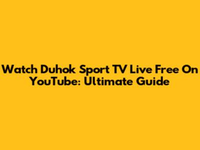 Watch Duhok Sport TV Live Free On YouTube: Ultimate Guide