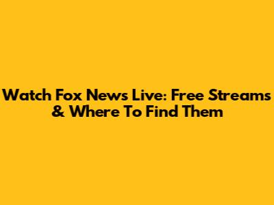 Watch Fox News Live: Free Streams & Where To Find Them