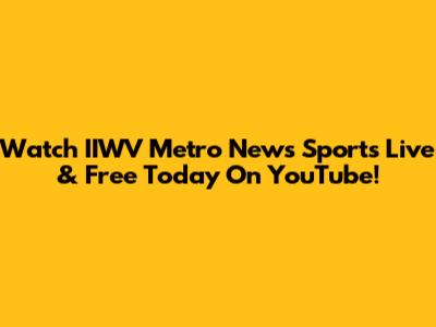Watch IIWV Metro News Sports Live & Free Today On YouTube!