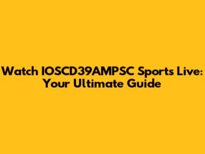 Watch IOSCD39AMPSC Sports Live: Your Ultimate Guide