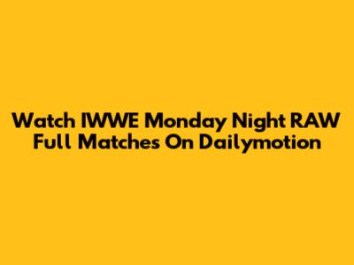 Watch IWWE Monday Night RAW Full Matches On Dailymotion